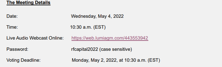 The Meeting Details
 Date: Wednesday, May 4, 2022
 Time: 10:30 a.m. (EST)
 Live Audio Webcast Online: https://web.lumiagm.com/443553942
 Password: rfcapital2022 (case sensitive)
 Voting Deadline: Monday, May 2, 2022, at 10:30 a.m. (EST)