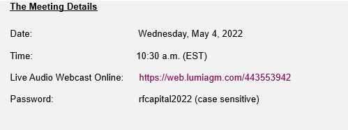 The Meeting Details
 Date: Wednesday, May 4, 2022
 Time: 10:30 a.m. (EST)
 Live Audio Webcast Online: https://web.lumiagm.com/443553942
 Password: rfcapital2022 (case sensitive)